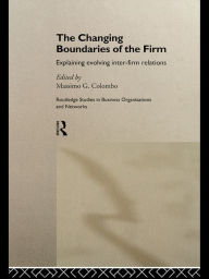 Title: The Changing Boundaries of the Firm: Explaining Evolving Inter-firm Relations, Author: Massimo G Colombo