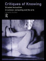 Critiques of Knowing: Situated Textualities in Science, Computing and The Arts