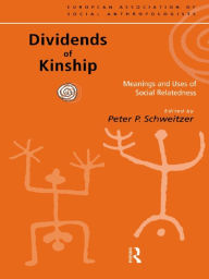 Title: Dividends of Kinship: Meanings and Uses of Social Relatedness, Author: Peter P. Schweitzer