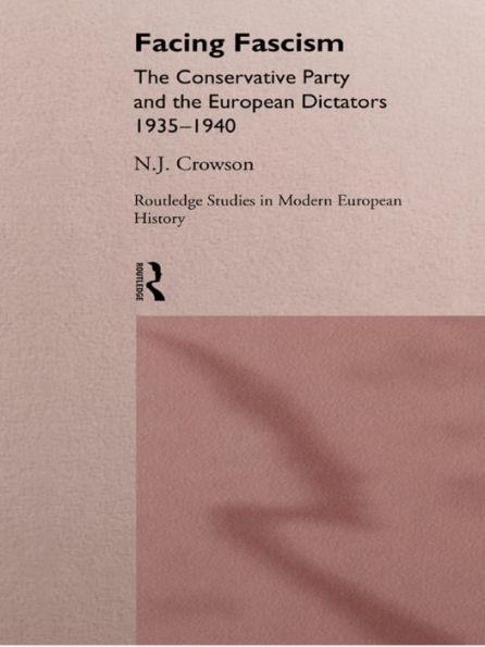 Facing Fascism: The Conservative Party and The European Dictators 1935 -1940