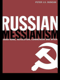 Title: Russian Messianism: Third Rome, Revolution, Communism and After, Author: Peter J. S. Duncan