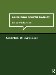Title: Describing Spoken English: An Introduction, Author: Charles W. Kreidler
