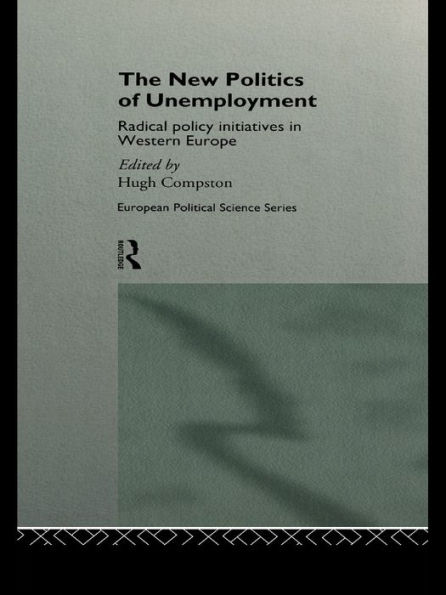 The New Politics of Unemployment: Radical Policy Initiatives in Western Europe