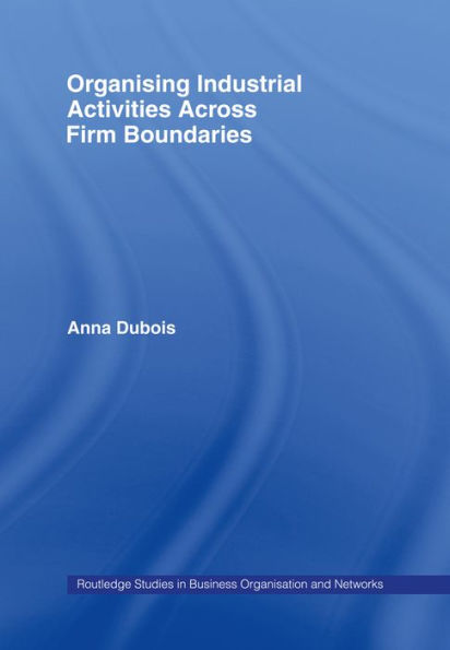 Organizing Industrial Activities Across Firm Boundaries