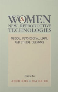 Title: Women and New Reproductive Technologies: Medical, Psychosocial, Legal, and Ethical Dilemmas, Author: Judith Rodin