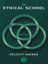 Title: The Ethical School: Consequences, Consistency and Caring, Author: Felicity Haynes