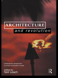 Title: Architecture and Revolution: Contemporary Perspectives on Central and Eastern Europe, Author: Neil Leach