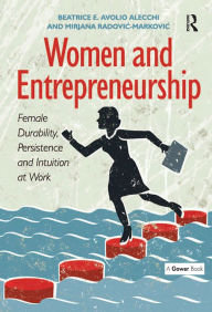 Title: Women and Entrepreneurship: Female Durability, Persistence and Intuition at Work, Author: Beatrice E. Avolio Alecchi