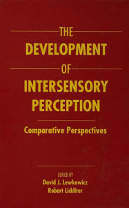 Title: The Development of Intersensory Perception: Comparative Perspectives, Author: David J. Lewkowicz