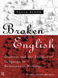 Title: Broken English: Dialects and the Politics of Language in Renaissance Writings, Author: Paula Blank