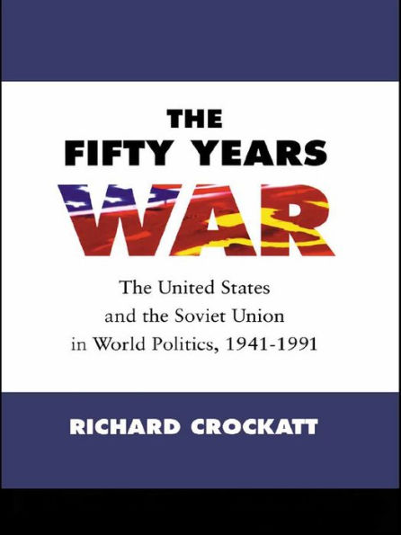 The Fifty Years War: The United States and the Soviet Union in World Politics, 1941-1991