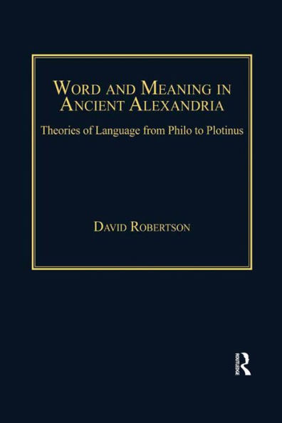 Word and Meaning in Ancient Alexandria: Theories of Language from Philo to Plotinus