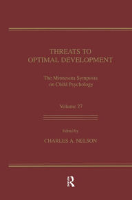 Title: Threats To Optimal Development: Integrating Biological, Psychological, and Social Risk Factors: the Minnesota Symposia on Child Psychology, Volume 27, Author: Charles A. Nelson