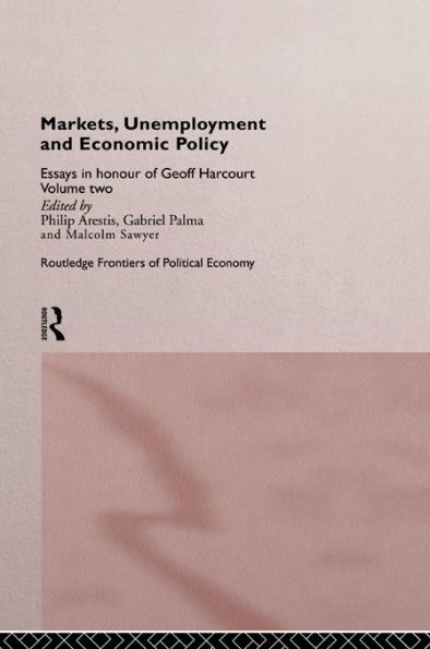 Markets, Unemployment and Economic Policy: Essays in Honour of Geoff Harcourt, Volume Two