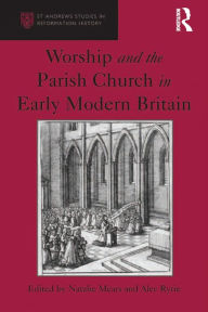 Title: Worship and the Parish Church in Early Modern Britain, Author: Alec Ryrie