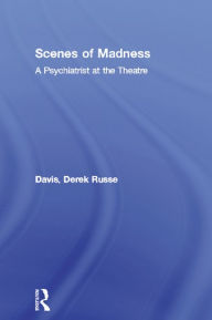 Title: Scenes of Madness: A Psychiatrist at the Theatre, Author: Derek Russell Davis