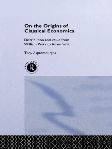 On the Origins of Classical Economics: Distribution and Value from William Petty to Adam Smith
