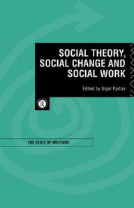 Title: Social Theory, Social Change and Social Work, Author: Nigel Parton