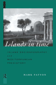 Title: Islands in Time: Island Sociogeography and Mediterranean Prehistory, Author: Mark Patton