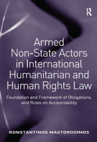 Title: Armed Non-State Actors in International Humanitarian and Human Rights Law: Foundation and Framework of Obligations, and Rules on Accountability, Author: Konstantinos Mastorodimos