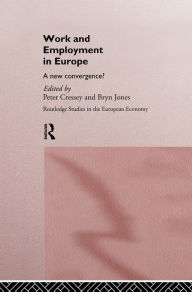 Title: Work and Employment in Europe: A New Convergence?, Author: Peter Cressey
