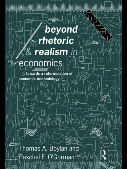 Beyond Rhetoric and Realism in Economics: Towards a Reformulation of Methodology