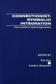 Title: Connectionist-Symbolic Integration: From Unified to Hybrid Approaches, Author: Ron Sun
