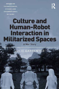 Title: Culture and Human-Robot Interaction in Militarized Spaces: A War Story, Author: Julie Carpenter