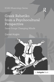 Title: Greek Rebetiko from a Psychocultural Perspective: Same Songs Changing Minds, Author: Daniel Koglin