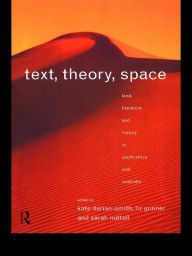 Title: Text, Theory, Space: Land, Literature and History in South Africa and Australia, Author: Kate Darian-Smith