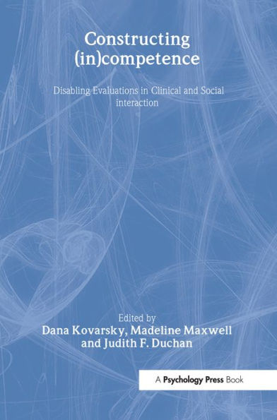 Constructing (in)competence: Disabling Evaluations in Clinical and Social interaction