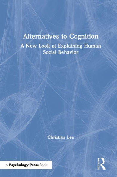 Alternatives to Cognition: A New Look at Explaining Human Social Behavior