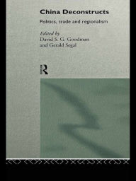 Title: China Deconstructs: Politics, Trade and Regionalism, Author: David S.G. Goodman