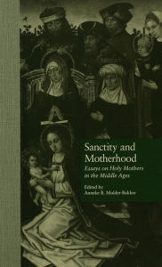 Title: Sanctity and Motherhood: Essays on Holy Mothers in the Middle Ages, Author: Anneke Mulder-Bakker