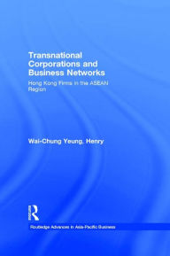 Title: Transnational Corporations and Business Networks: Hong Kong Firms in the ASEAN Region, Author: Henry Wai-Chung Yeung