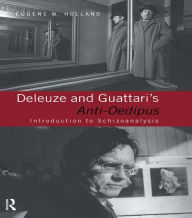 Title: Deleuze and Guattari's Anti-Oedipus: Introduction to Schizoanalysis, Author: Eugene W. Holland