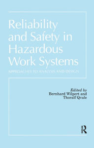 Title: Reliability and Safety In Hazardous Work Systems: Approaches To Analysis And Design, Author: Bernhard Wilpert