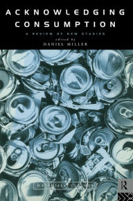 Title: Acknowledging Consumption, Author: Daniel Miller