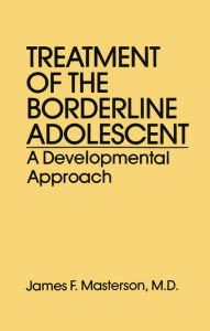 Title: Treatment Of The Borderline Adolescent: A Developmental Approach, Author: James F. Masterson