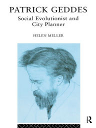 Title: Patrick Geddes: Social Evolutionist and City Planner, Author: Helen Meller