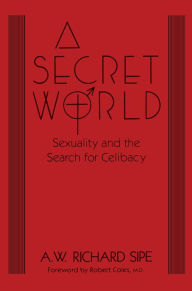 Title: A Secret World: Sexuality And The Search For Celibacy, Author: A.W. Richard Sipe