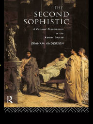 Title: The Second Sophistic: A Cultural Phenomenon in the Roman Empire, Author: Graham Anderson