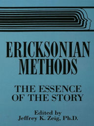 Title: Ericksonian Methods: The Essence Of The Story, Author: Jeffrey K. Zeig