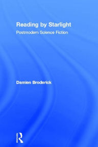 Title: Reading by Starlight: Postmodern Science Fiction, Author: Damien Broderick