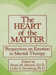 The Heart Of The Matter: Perspectives On Emotion In Marital: Perspectives On Emotion In Marital Therapy