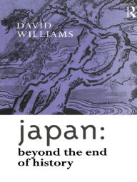 Title: Japan: Beyond the End of History, Author: David Williams