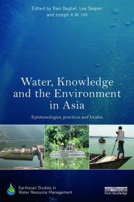 Title: Water, Knowledge and the Environment in Asia: Epistemologies, Practices and Locales, Author: Ravi Baghel