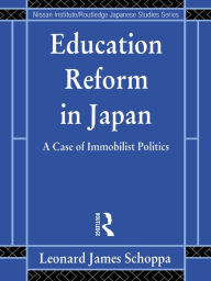 Title: Education Reform in Japan: A Case of Immobilist Politics, Author: Leonard James Schoppa