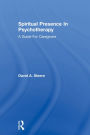 Spiritual Presence In Psychotherapy: A Guide For Caregivers