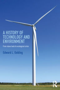 Title: A History of Technology and Environment: From stone tools to ecological crisis, Author: Edward L. Golding